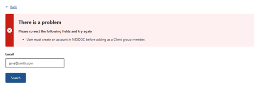 Screenshot of an error message which says "There is a problem: please correct the following fields and try again: User must create an account in NEXDOC before adding as a Client group member". Under this is a field into which the user can add their email address, and a button marked "search"